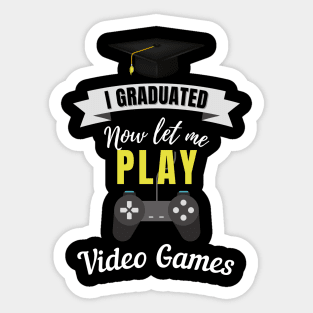 I Graduated Now Let Me Play Video Games Sticker